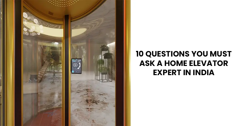 10 Questions You Must Ask A Home Elevator Expert in India 